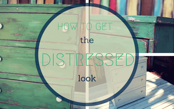 HOW TO GET THE DISTRESSED LOOK
