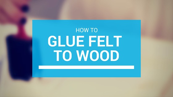 how to glue felt to wood