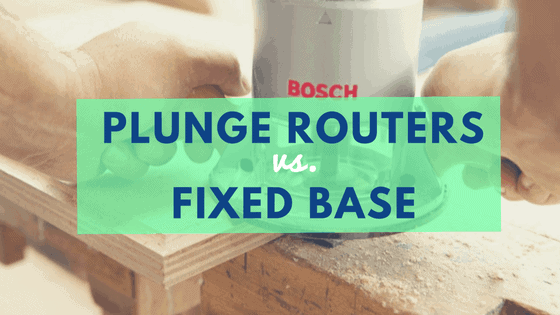 Plunge vs. fixed base router