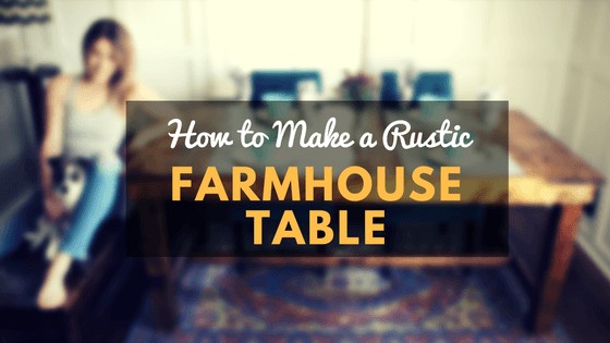 how to make a rustic farmhouse table