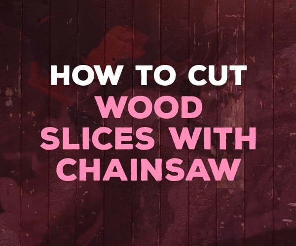 how to cut wood slices with a chainsaw