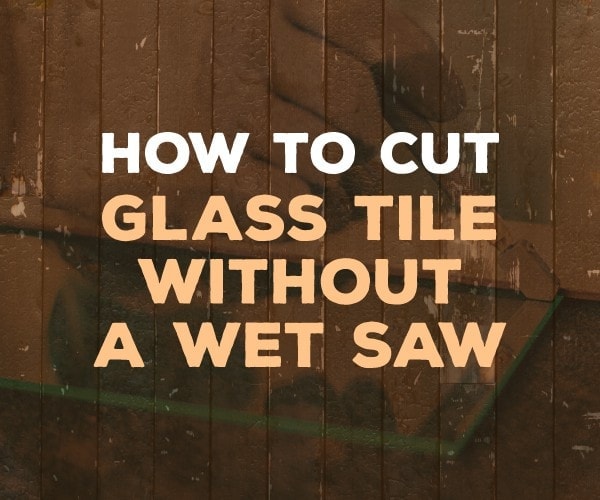 how to cut glass tile without a wet saw