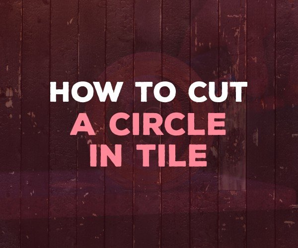 how to cut circle in tile
