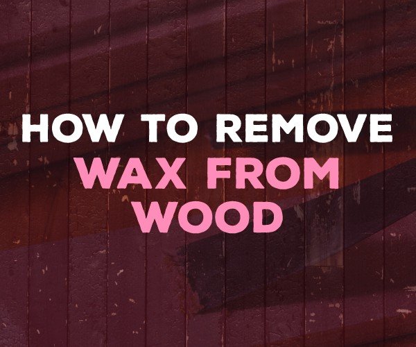 how to remove wax from wood