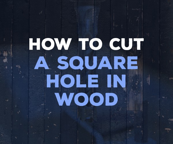 how to cut a square hole in wood