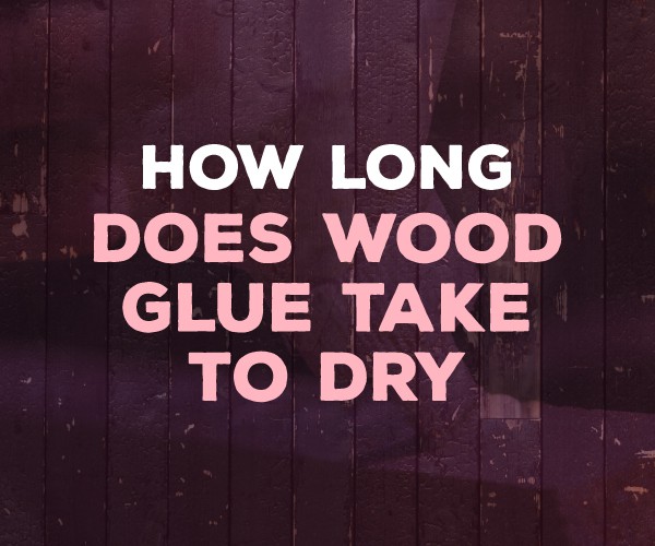 How long does wood glue take to dry