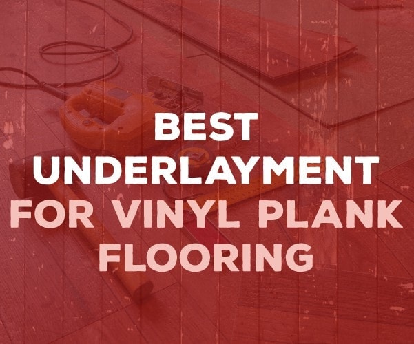 Best Underlayment for Vinyl Plank Flooring