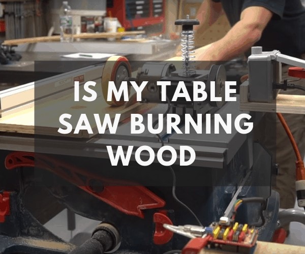 why is my table saw burning wood