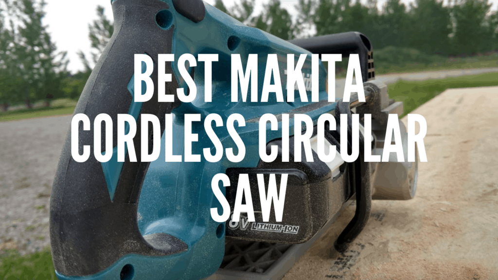 The Best Makita Cordless Circular Saw in 2020 The Saw Guy